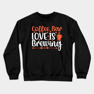 Are You Brewing Coffee For Me - Coffee Bar Love Is Brewing Crewneck Sweatshirt
